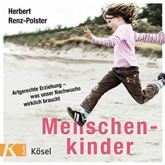 [Access] EBOOK 📄 Menschenkinder: Artgerechte Erziehung - was unser Nachwuchs wirklic