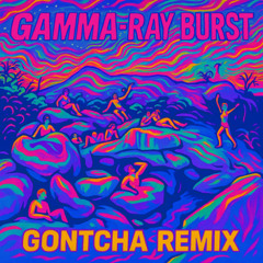 Gamma Ray Burst (GONTCHA Remix)