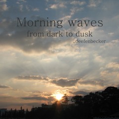 MORNING WAVES_from dark to dusk