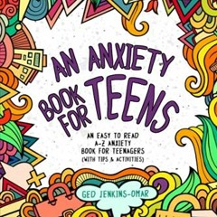 View PDF EBOOK EPUB KINDLE An Anxiety Book for Teens: An Easy To Read A-Z Anxiety Boo
