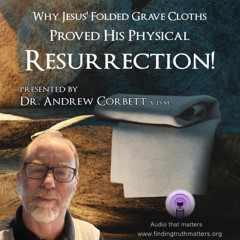 How Jesus' Folded Grave Cloths Proved His Physical Resurrection