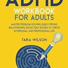 [Read Book] [ADHD Workbook for Adults: Master Problem-Solving, Build Strong Relationships,