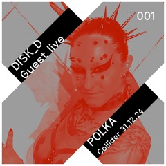 DISK_D Guest live 001: POLKA - Collider - 31.12.24