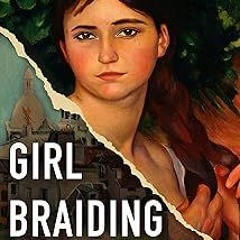 (PDF) Download Girl Braiding Her Hair: Inspired by the true story of a revolutionary female art