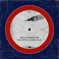 (SM002) Seth McGeachie - Welcome 2 London Dub *FREE DL*