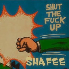 SHAFEE - Shut the Fuck up