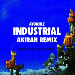 AYONIKZ - INDUSTRIAL [AKIRAH REMIX] REDUCTOR BOOTLEG (FREE DOWNLOAD!!!!)
