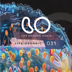 Life Organic Radio Presents: Life Organic 031 🌱💫