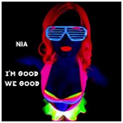 NIA - I'M GOOD, WE GOOD