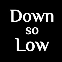 Down so Low