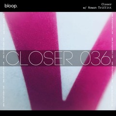 Closer w/ Rowan Triffitt (July 2021)