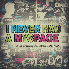 i never had a myspace