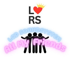 LCD Sounsystem - All My Friends (LRS Remix) Full Length Wav On Bandcamp