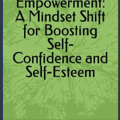 [PDF] eBOOK Read 📚 From Doubt to Empowerment: A Mindset Shift for Boosting Self-Confidence and Sel