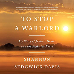[GET] EPUB 📙 To Stop a Warlord: My Story of Justice, Grace, and the Fight for Peace