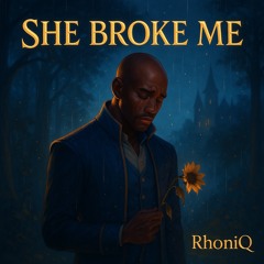 SHE BROKE ME