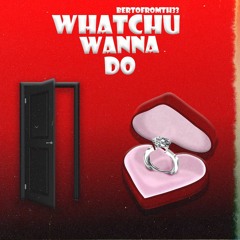 Watchu Wanna Do