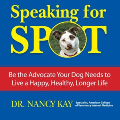 FREE EBOOK 📙 Speaking for Spot: Be the Advocate Your Dog Needs to Live a Happy Healt