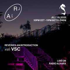 Radio Alhara 10.07.2025_Reveries: An Introduction w/ VSC