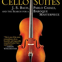 download PDF 💗 The Cello Suites: J. S. Bach, Pablo Casals, and the Search for a Baro