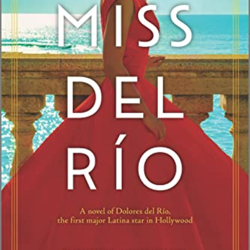 ACCESS EPUB 📦 Miss del Río: A Novel of Dolores del Río, the First Major Latina Star