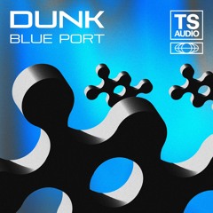 Dunk 'Blue Port' [Twisted Sounds Audio]