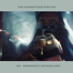 JOSEPHINES SOUNDSCAPES - The Godmother Podcast 033