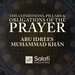 1 Conditions Pillars and Obligations of the Prayer By Abu Idrees