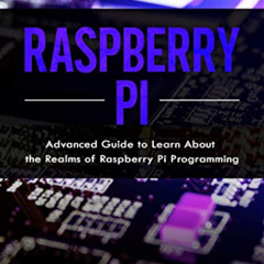 [FREE] PDF 🖋️ Raspberry Pi: Advanced Guide to Learn About the Realms of Raspberry Pi