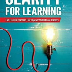 Free Download Clarity for Learning: Five Essential Practices That Empower Students and