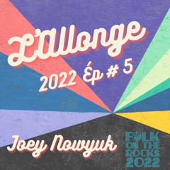 L'Allonge 22 Ép #5 - Joey Nowyuk