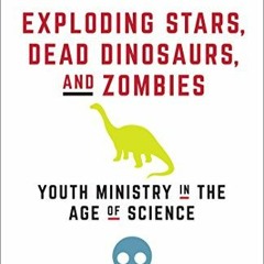 Read PDF 💘 Exploding Stars, Dead Dinosaurs, and Zombies: Youth Ministry in the Age o