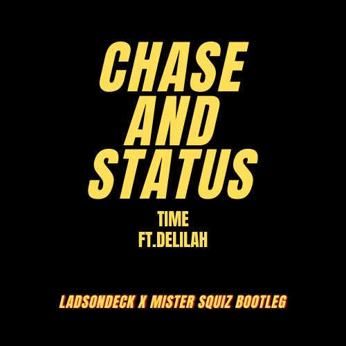 CHASE & STATUS – TIME (LADSONDECK x MISTER SQUIZ BOOTLEG)