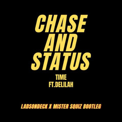 CHASE & STATUS - TIME (LADSONDECK x MISTER SQUIZ BOOTLEG)