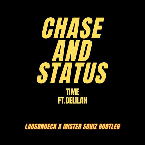 Chase & Status - Time (LadsOnDeck X Mister Squiz Bootleg)