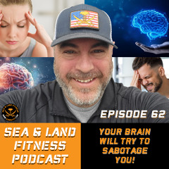 Your Brain Will Try to Sabotage You! - Sea & Land Fitness Podcast - Episode 62