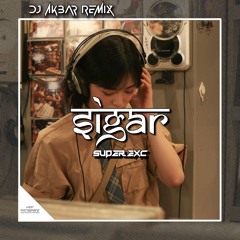 SIGAR SUPER EXC 2024 [ DJ Akbar Remix ]