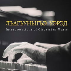 Лъагъуныгъэ Уэрэд | Interpretations of Circassian Music