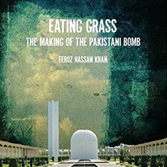 Get [EPUB KINDLE PDF EBOOK] Eating Grass: The Making of the Pakistani Bomb by  Feroz Khan 💔