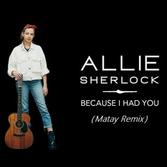 Allie Sherlock - Because I Had You (Matay Remix)
