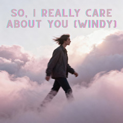 So, I really care about you (Windy)