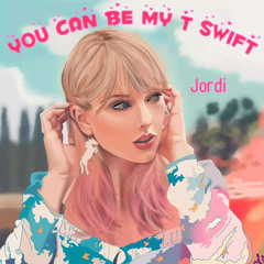 You Can Be My T Swift