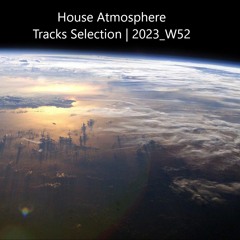 House Atmosphere - Tracks Selection 2023_W52