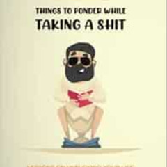 [Get] EPUB 📍 Things to ponder while taking a shit: Lessons on unfucking your life by