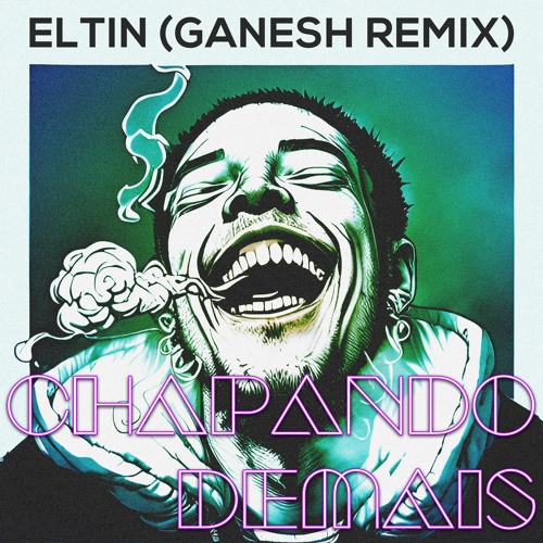 ELTIN - CHAPANDO DEMAIS (GANESH REMIX)