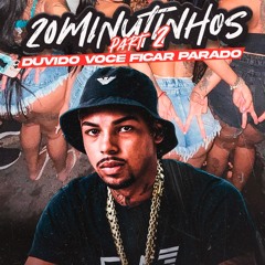 20 MINUTINHOS DUVIDO VOCE FICAR PARADO PART 2 ( DJ MOÇIN DO SD )