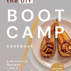 ✔PDF⚡️ The DIY Boot Camp Cookbook: Low-Calorie Recipes ? for a Beach-Ready Body!