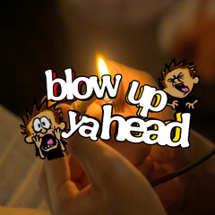 blow up ya head