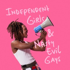 Independent Girls & Nasty Evil Gays