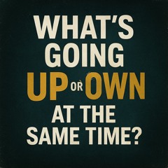 What’s Going Up or Down At The Same Time ?